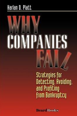 Why Companies Fail: Strategies for Detecting, Avoiding and Profiting from Bankruptcy