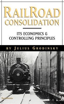 Railroad Consolidation: Its Economics and Controlling Principles