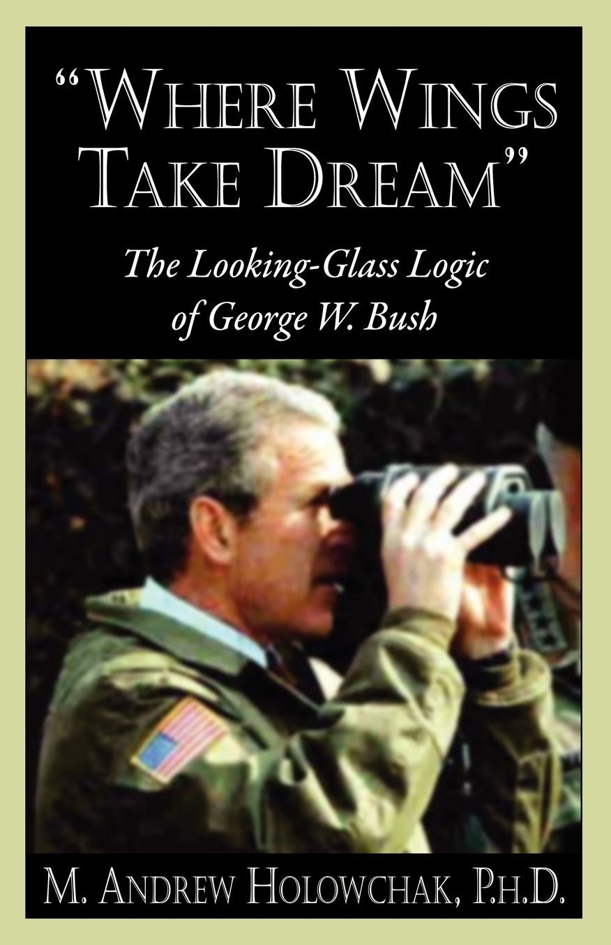 Where Wings Take Dream: The Looking-Glass "Logic" of George W. Bush