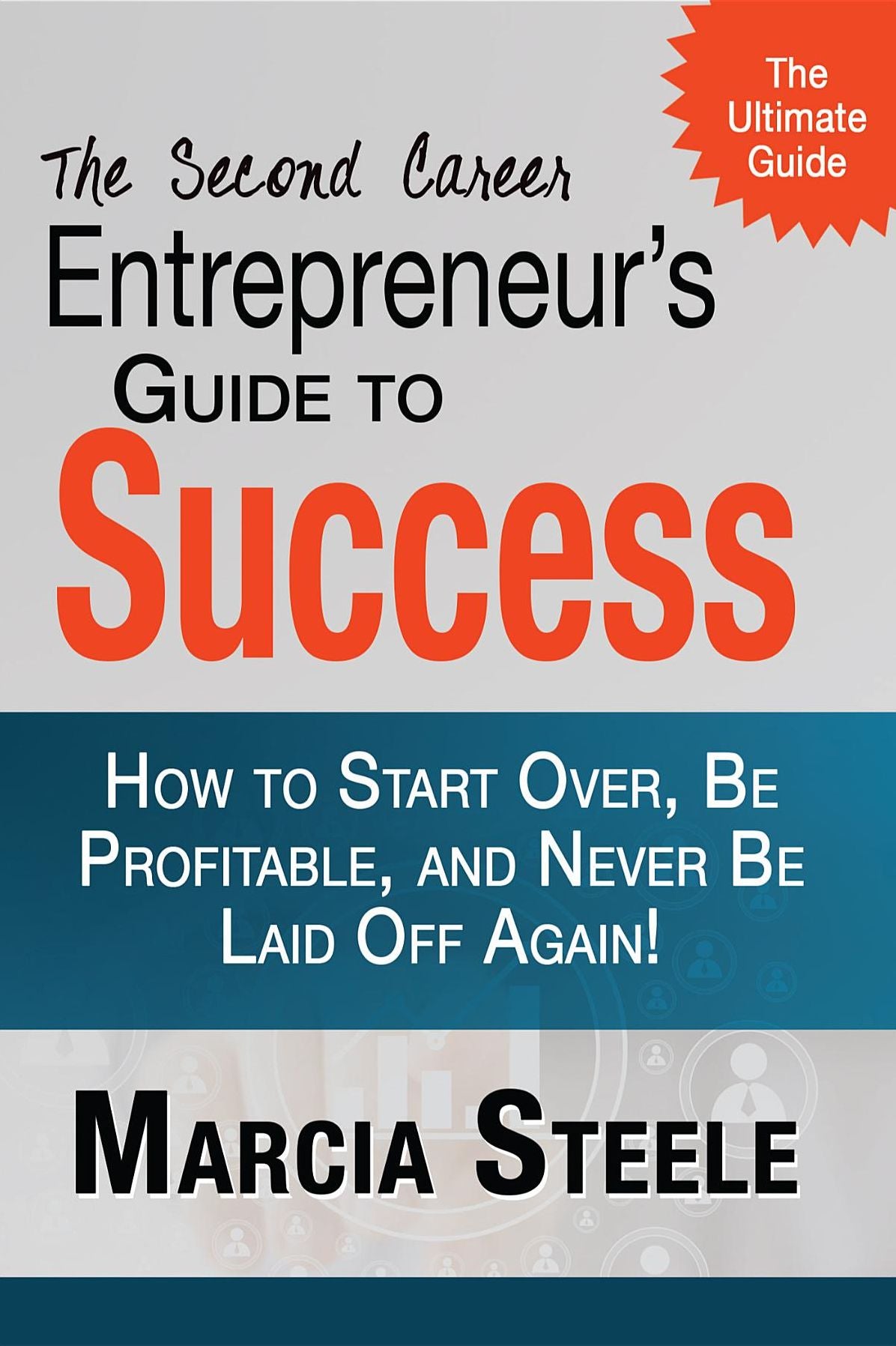 The Second Career Entrepreneur's Guide to Success:: How to Start Over, Be Profitable, and Never Be Laid Off Again!