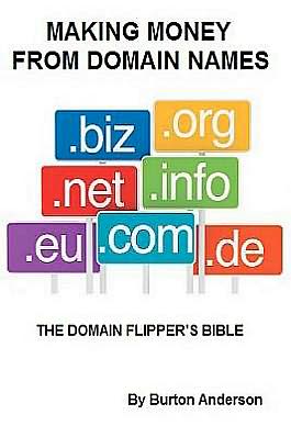 Making Money from Domain Names: The Domain Flipper's Bible