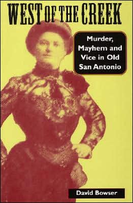 West of the Creek: Murder, Mayhem, and Vice in Old San Antonio