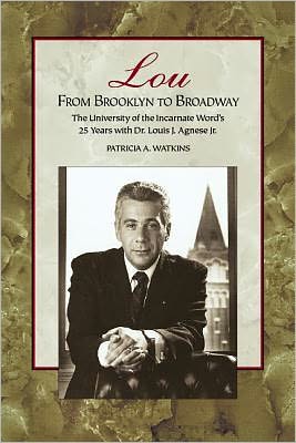 Lou: From Brooklyn to Broadway: The University of the Incarnate Word's 25 Years with Dr. Louis J. Agnese, Jr