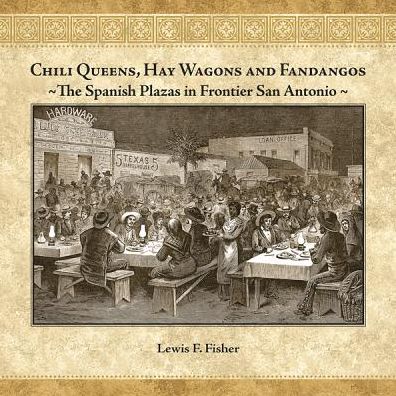 Chili Queens, Hay Wagons and Fandangos: The Spanish Plazas in Frontier San Antonio