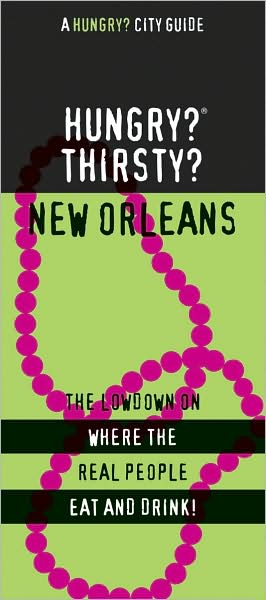 Hungry? Thirsty? New Orleans: The Lowdown on Where the Real People Eat and Drink!