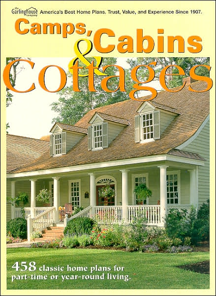 Camps, Cabins and Cottages: 458 Classic Home Plans for Part-Time or Year-Round Living