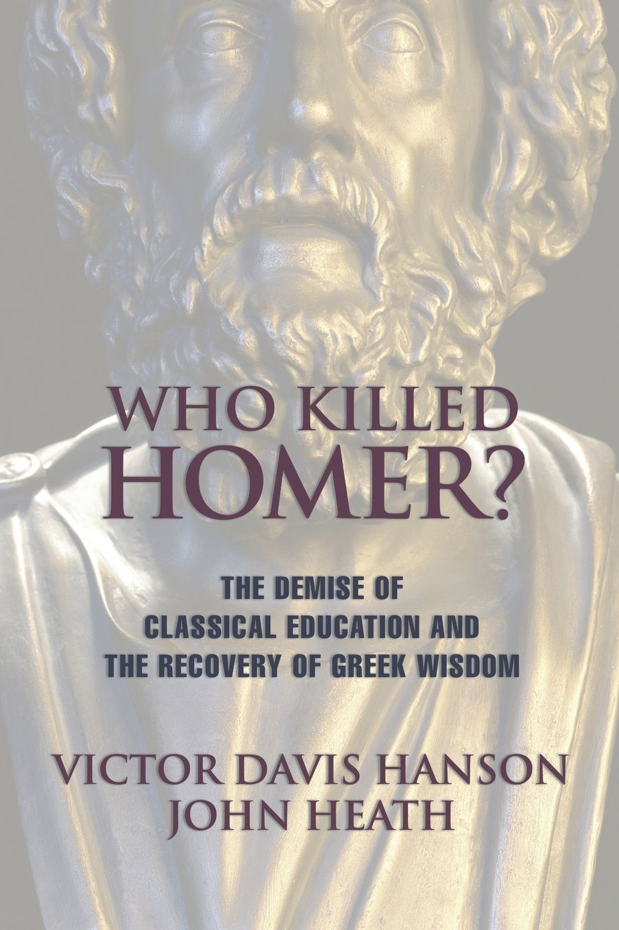 Who Killed Homer?: The Demise of Classical Education and the Recovery of Greek Wisdom