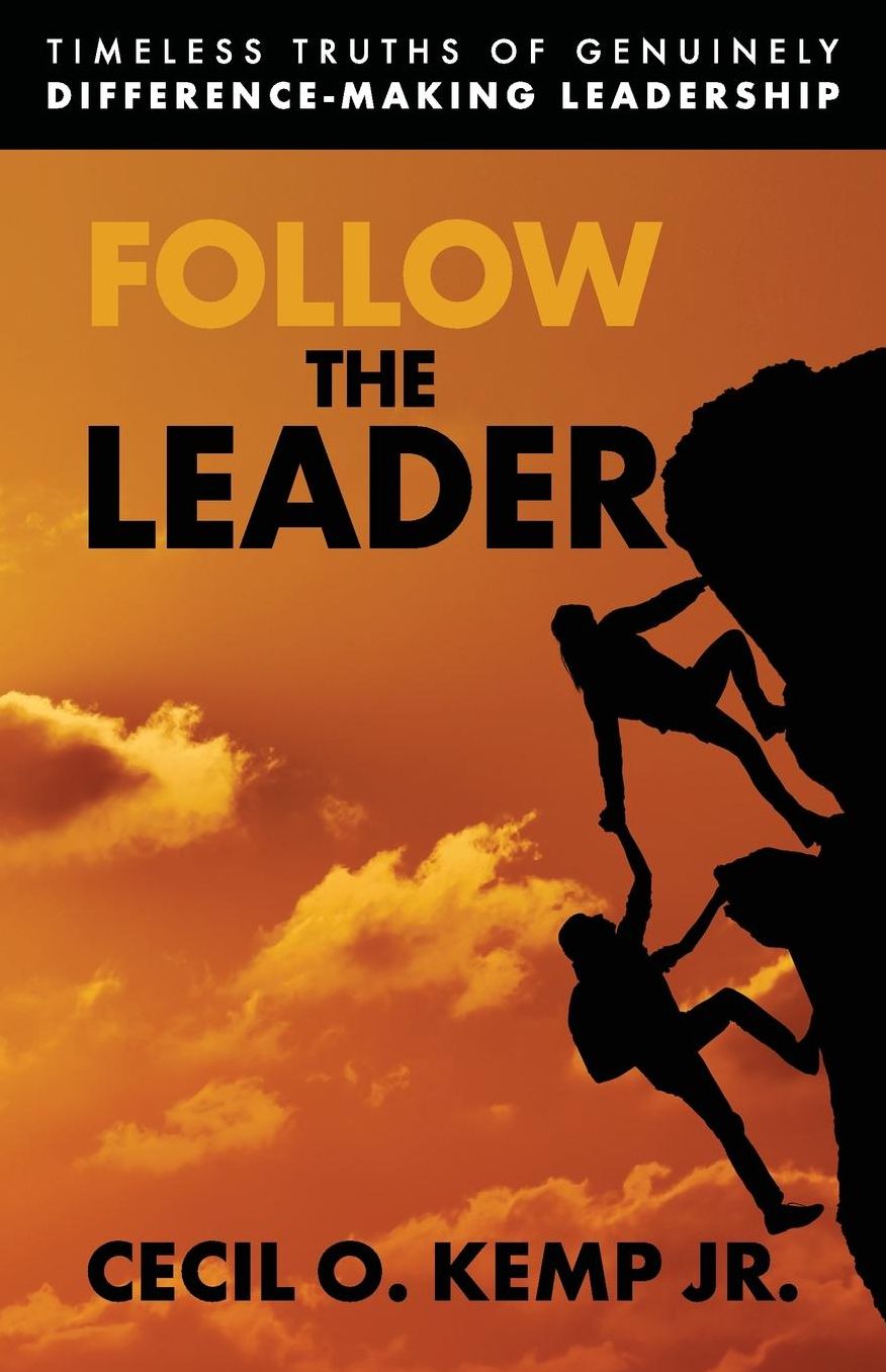 Follow The Leader: Timeless Truths of Genuinely DifferenceMaking Leadership