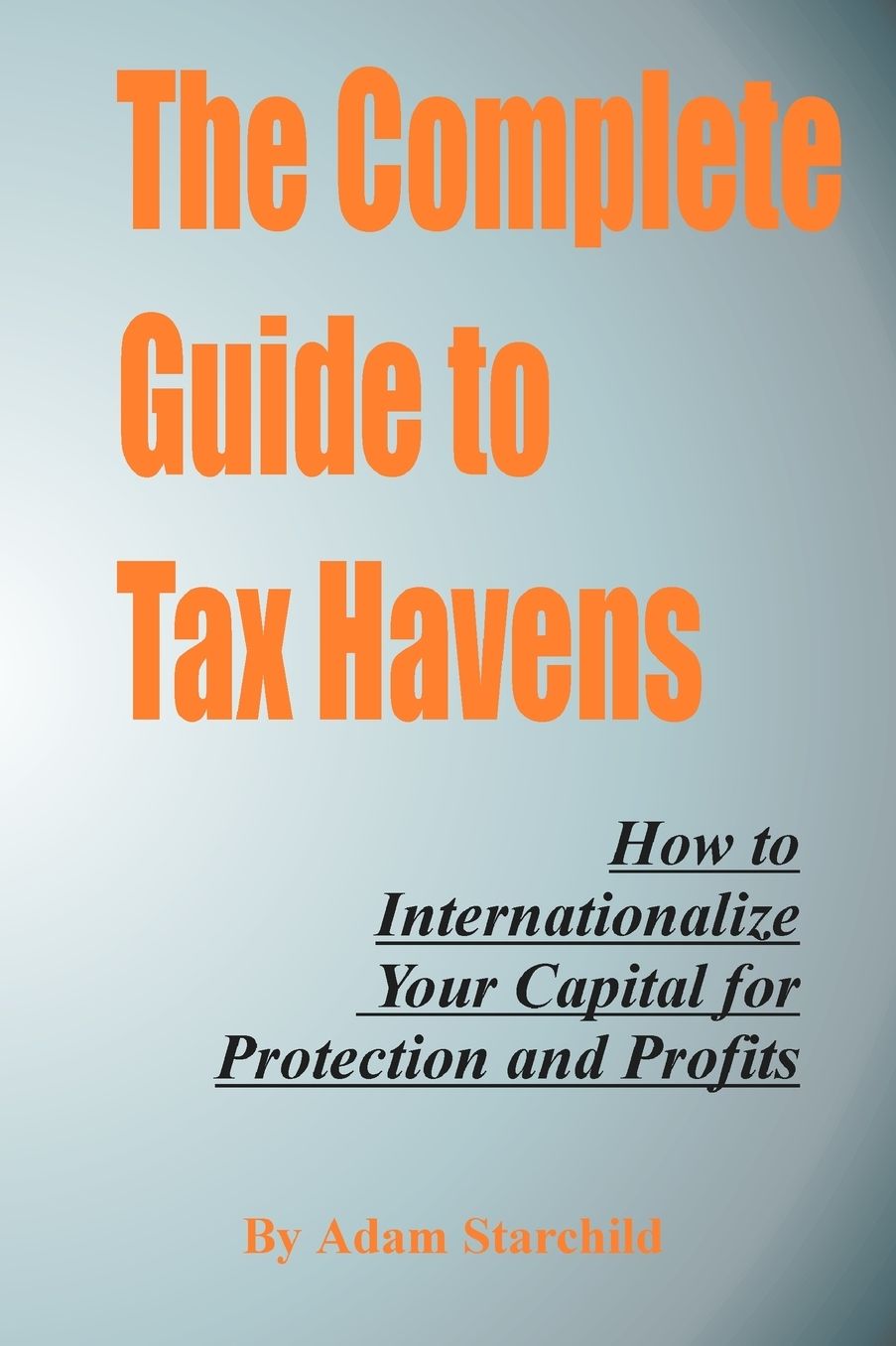 The Complete Guide to Tax Havens: How to Internationalize Your Capital for Protection and Profits