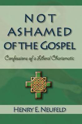 Not Ashamed of the Gospel: Confessions of a Liberal Charismatic