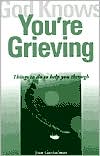God Knows You're Grieving: Things to Do to Help You Through