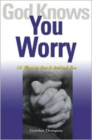 God Knows You Worry: Ten Ways to Put It Behind You