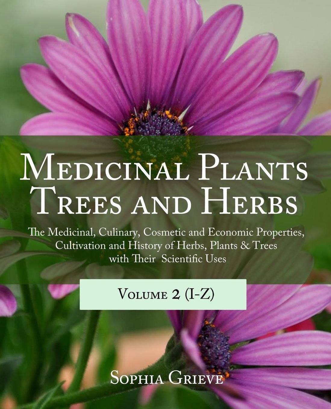 Medicinal Plants, Trees and Herbs (Vol. 2): The Medicinal, Culinary, Cosmetic and Economic Properties, Cultivation and History of Herbs, Plants & Trees with Their Scientific Uses