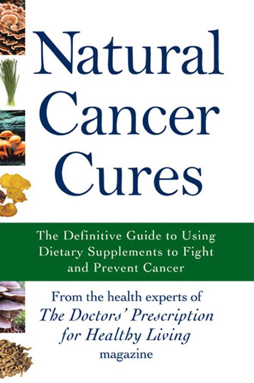 Natural Cancer Cures: The Definitive Guide to Using Dietary Supplements to Fight and Prevent Cancer