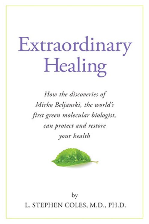 Extraordinary Healing: How the Discoveries of Mirko Beljanski, the World's First Green Molecular Biologist, Can Protect and