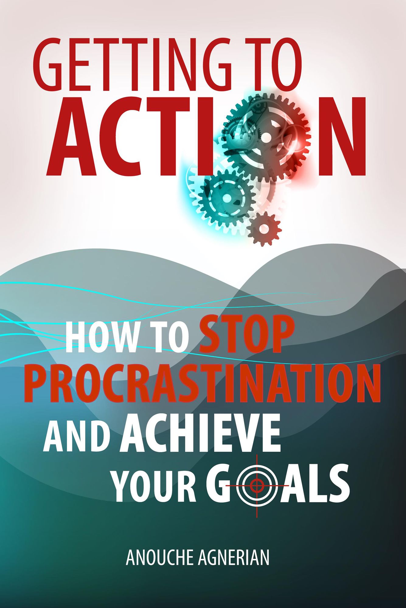 Getting to Action: How to Stop Procrastination and Achieve Your Goals