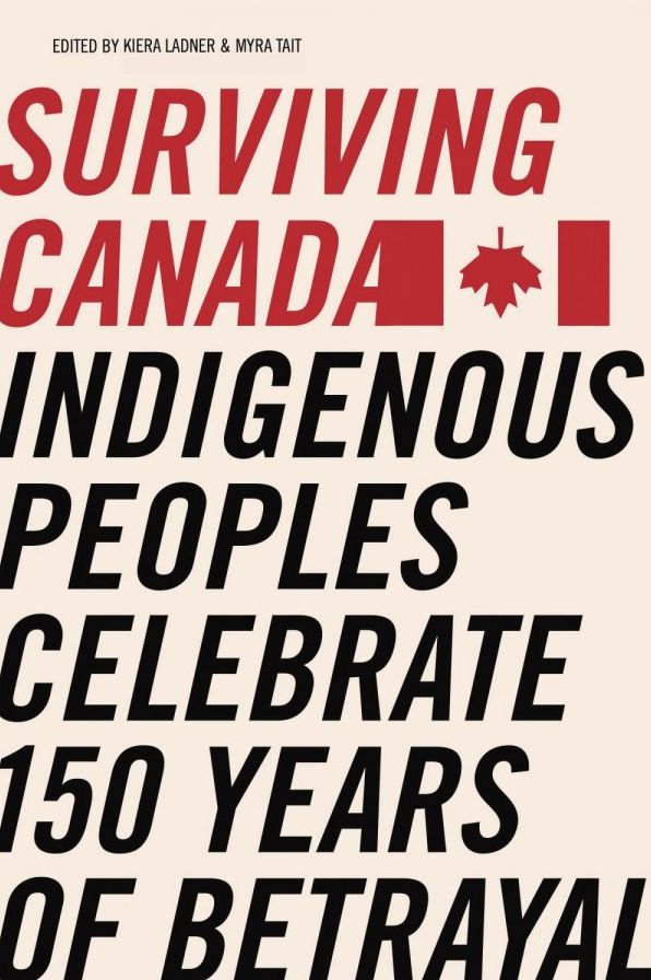 Surviving Canada: Indigenous Peoples Celebrate 150 Years of Betrayal