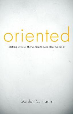 Oriented: Making Sense of the World and Your Place Within It