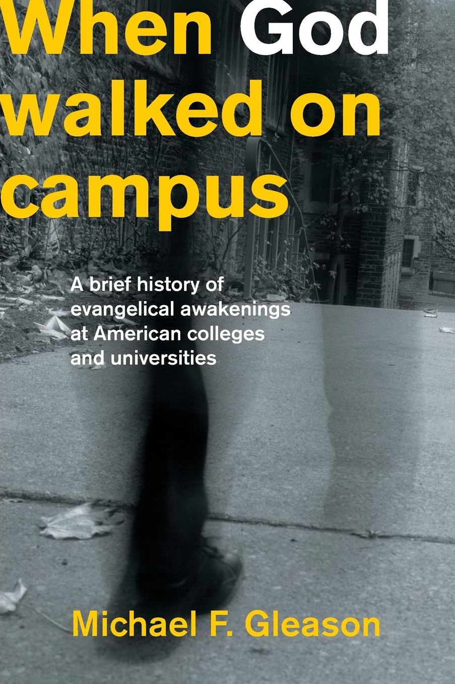 When God walked on Campus: A brief history of evangelical awakenings at american colleges and universities
