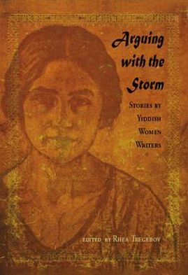 Arguing with the Storm: Stories by Yiddish Women Writers