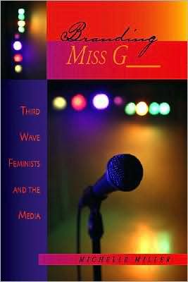 Branding Miss G : Third Wave Feminists and the Media
