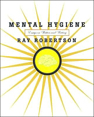 Mental Hygiene: Essays on Writers and Writing