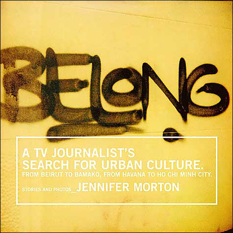 Belong: A TV journalist's search for urban culture: From Beirut to Bamako, from Havana to Ho Chi Minh City