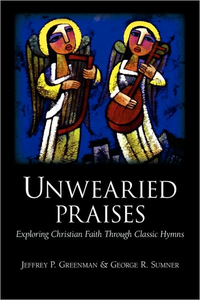 Unwearied Praises: Exploring Christian Faith through Classic Hymns
