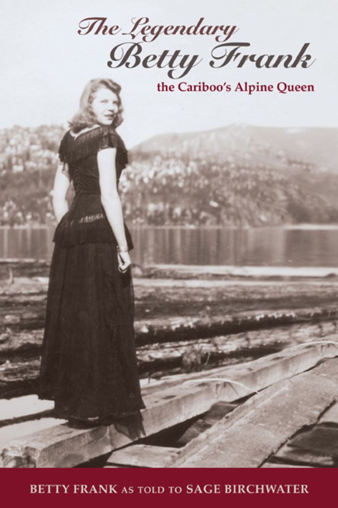 The Legendary Betty Frank: The Cariboo's Alpine Queen