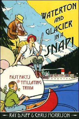 Waterton and Glacier in a Snap!: Fast Facts and Titillating Trivia