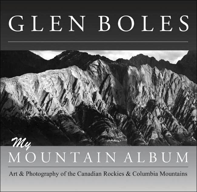 Glen Boles: My Mountain Album: Art & Photography of the Canadian Rockies & Columbia Mountains