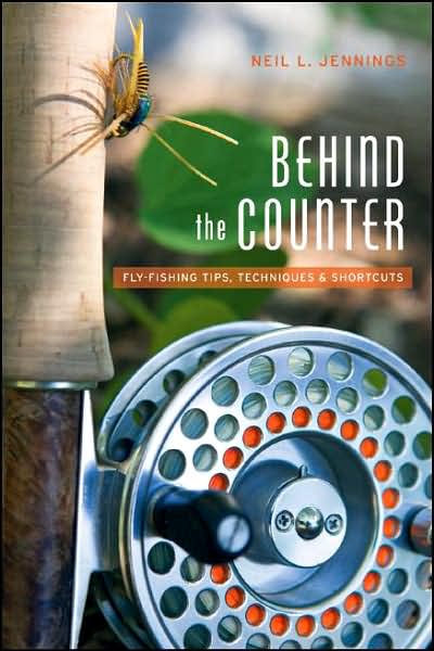 Behind the Counter: Fly-Fishing Tips, Techniques and Shortcuts