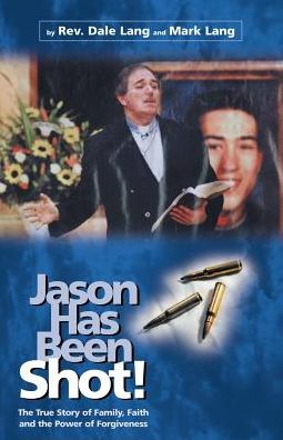 Jason Has Been Shot!: The True Story of a Father's Healing Journey through Radical Christianity