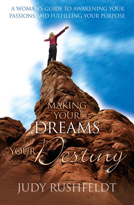 Making Your Dreams Your Destiny: A Woman's Guide To Awakening Your Passions and Fulfilling Your Purpose
