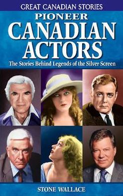 Pioneer Canadian Actors: The Stories Behind Legends of the Silver Screen