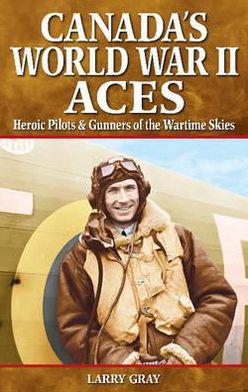 Canada's World War II Aces: Heroic Pilots & Gunners of the Wartime Skies