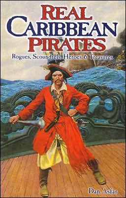 Real Caribbean Pirates: Rogues, Scoundrels, Heroes and Treasures