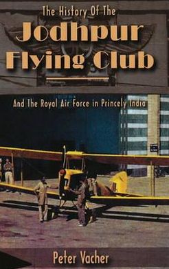 The History of the Jodhpur Flying Club: And the Royal Air Force in Princely India