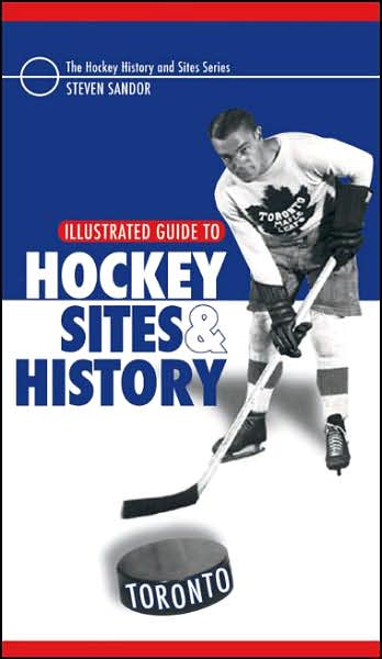 Illustrated Guide to Hockey Sites & History: Toronto