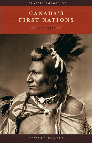 Classic Images of Canada's First Nations: 1850-1920