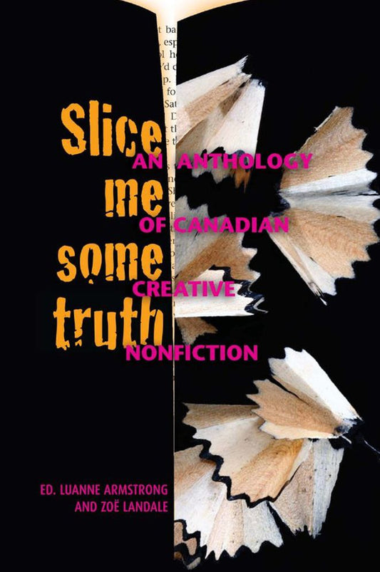 Slice Me Some Truth: An Anthology of Canadian Creative Non-fiction