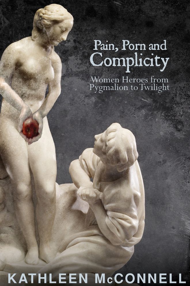 Pain, Porn and Complicity: Women Heroes from Pygmalion to Twilight