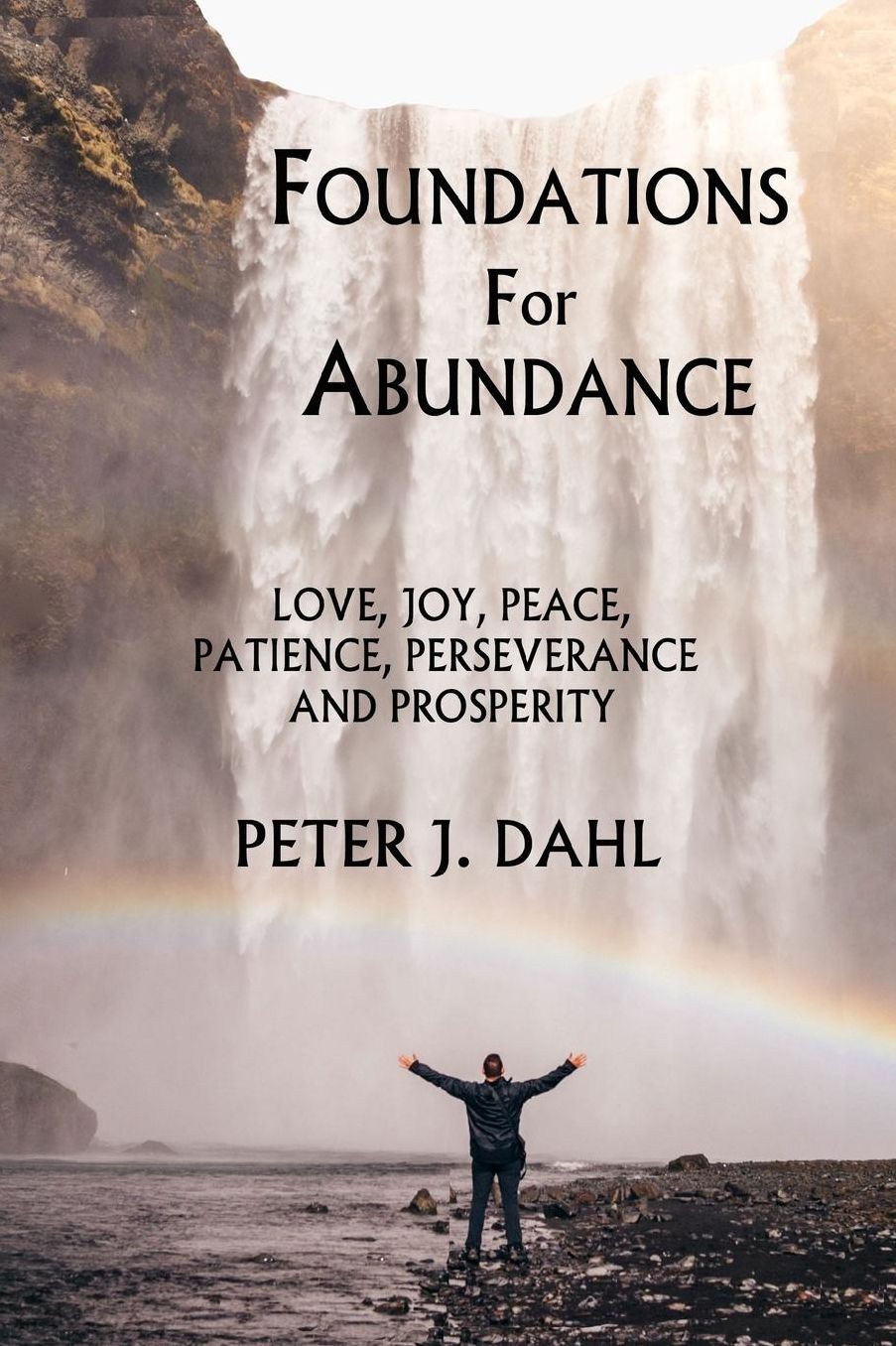 Foundations of Abundance: Love, Joy, Peace, Patience, Perseverance and Prosperity