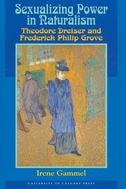 Sexualizing Power in Naturalism: Theodore Dreiser and Frederick Philip Grove