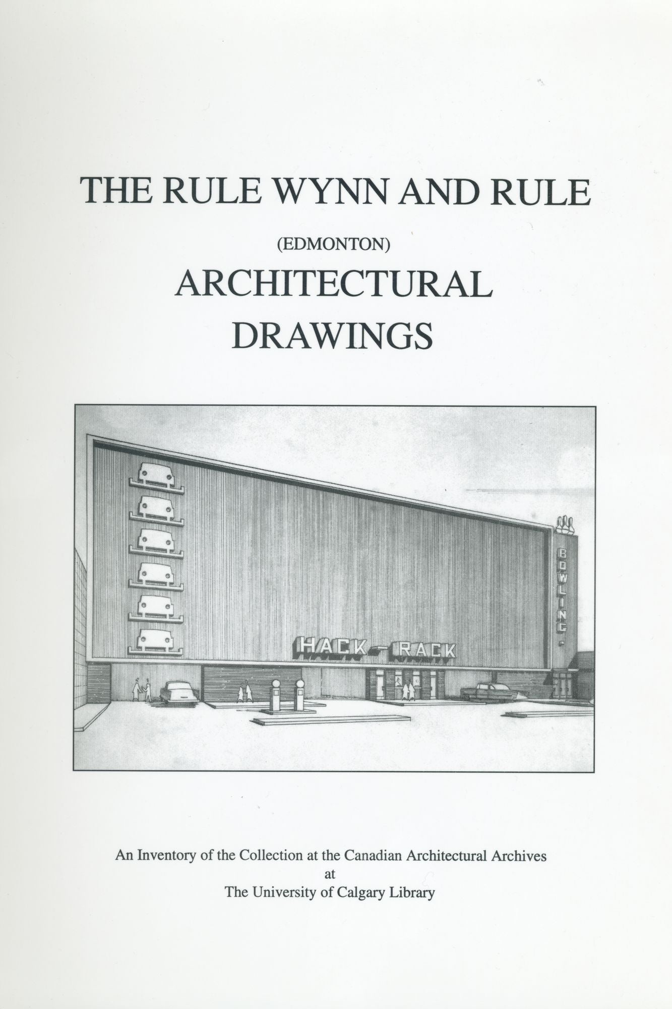 The Rule Wynn and Rule (Edmonton) Architectural Drawings: An Inventory of the Collection at the Canadian Architectural Archives at the University of Calgary Library