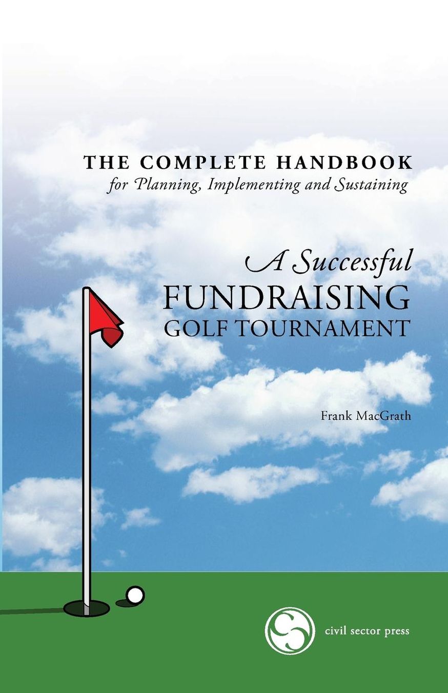 The Complete Handbook for A Successful FUNDRAISING GOLF TOURNAMENT: Everything you need to know to plan, implement and sustain a successful tournament.
