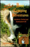 Bc's Best Camping Adventures: Northern, Central and Southeastern BC