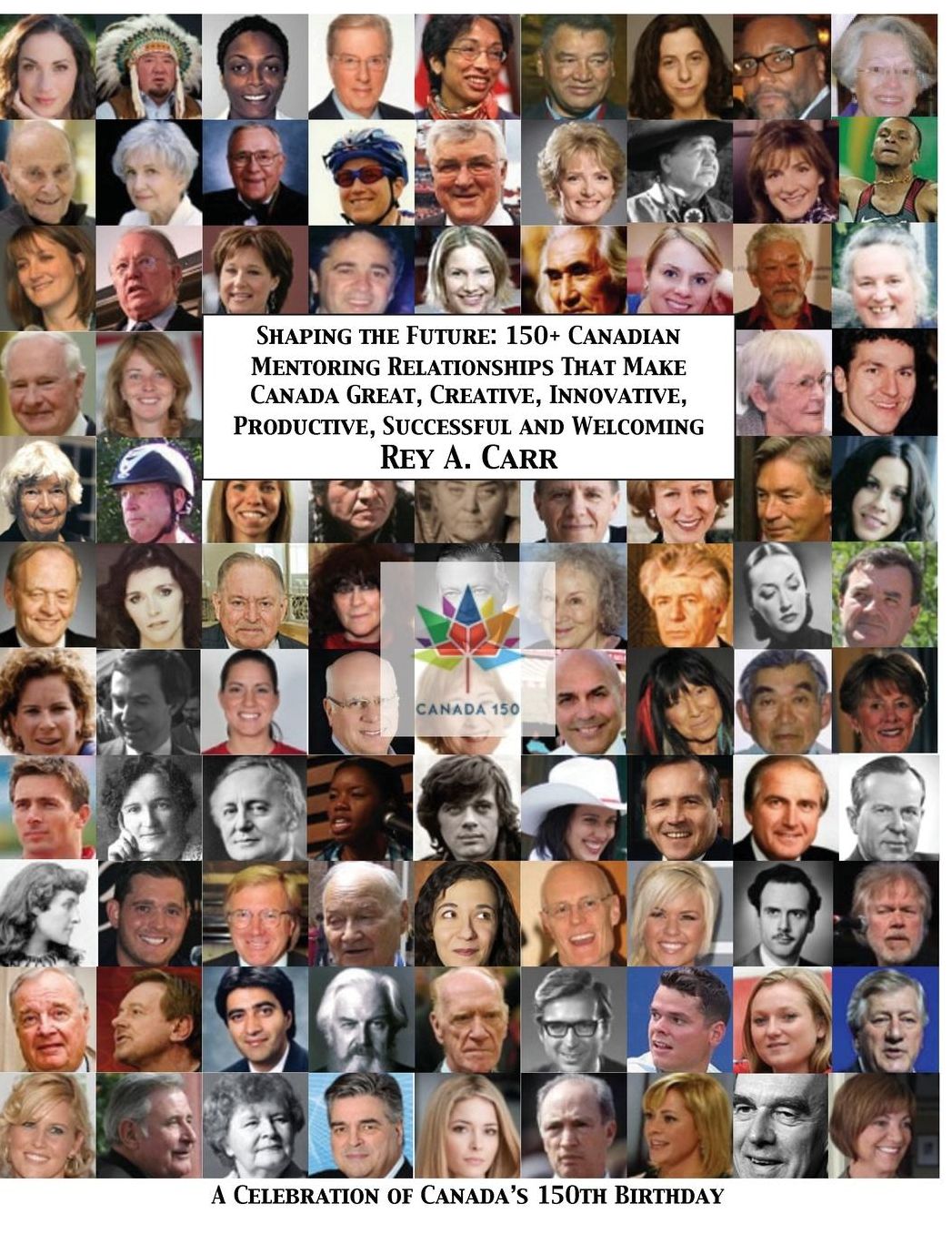Shaping the Future: 150+ Canadian Mentoring Relationships That Make Canada Great, Creative, Innovative, Productive, Successful and Welcoming