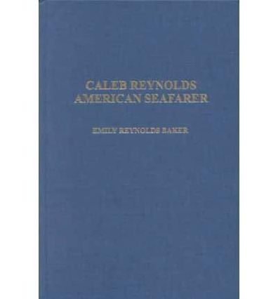 Caleb Reynolds : American Seafarer Based on the Papers of Caleb Reynolds, 1771-1858
