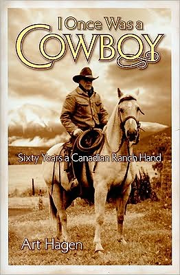 I Once Was A Cowboy: Sixty Years a Canadian Ranch Hand